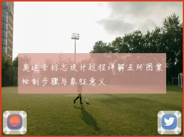 奥运会标志设计过程详解五环图案绘制步骤与象征意义