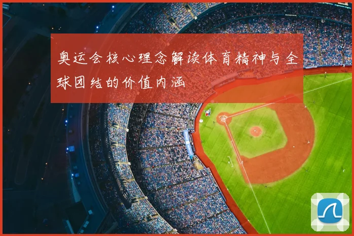 奥运会核心理念解读体育精神与全球团结的价值内涵